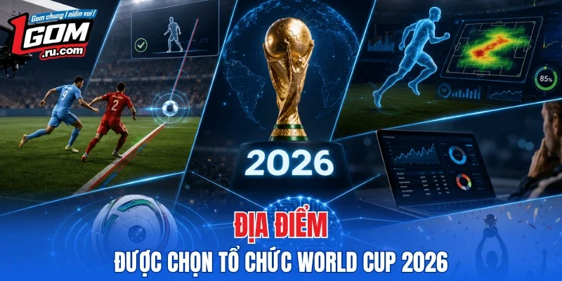 Địa điểm được chọn tổ chức World Cup 2026