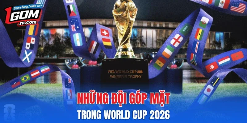 Những đội góp mặt trong World Cup 2026
