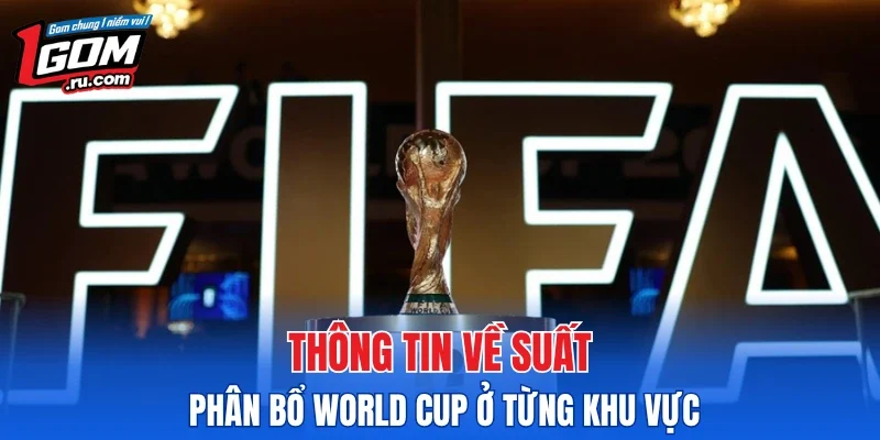 Thông tin về suất phân bổ World Cup ở từng khu vực